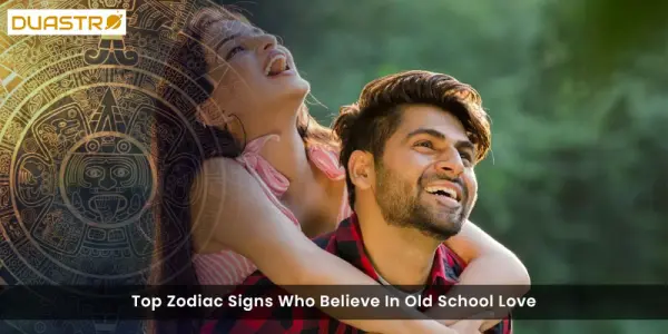 Top Zodiac Signs Who Believe In Old School Love