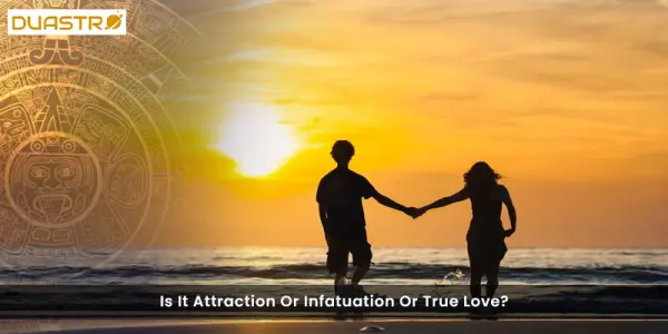 Is It Attraction Or Infatuation Or True Love?