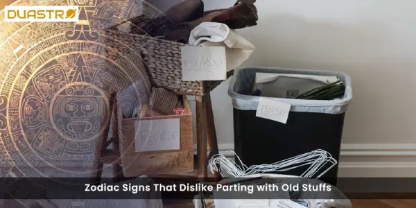 Zodiac Signs That Dislike Parting with Old Stuffs