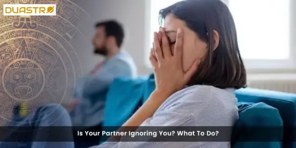 Is Your Partner Ignoring You? What To Do?