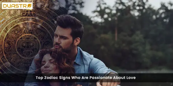 Top Zodiac Signs Who Are Passionate About Love