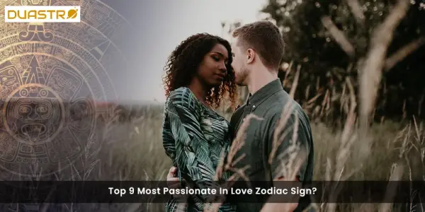 Top 9 Most Passionate In Love Zodiac Sign?