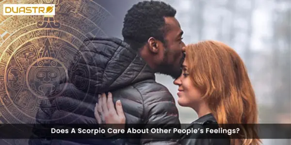 Does A Scorpio Care About Other Peoples Feelings?
