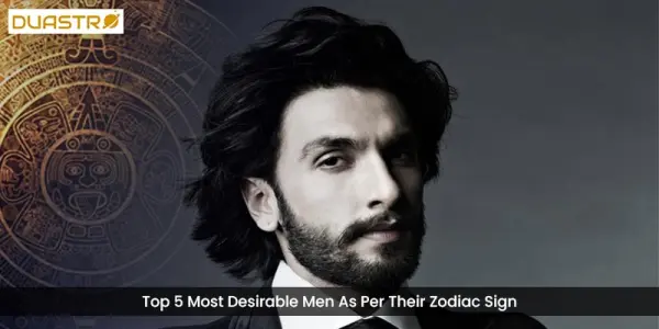 Top 5 Most Desirable Men As Per Their Zodiac Sign