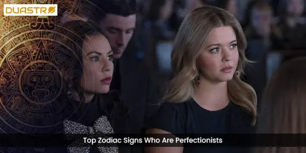 Top Zodiac Signs Who Are Perfectionists