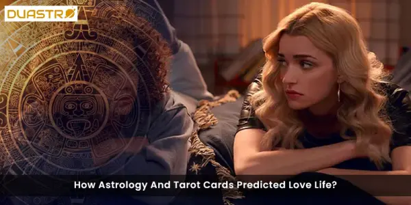 How Astrology And Tarot Cards Predicted Love Life?