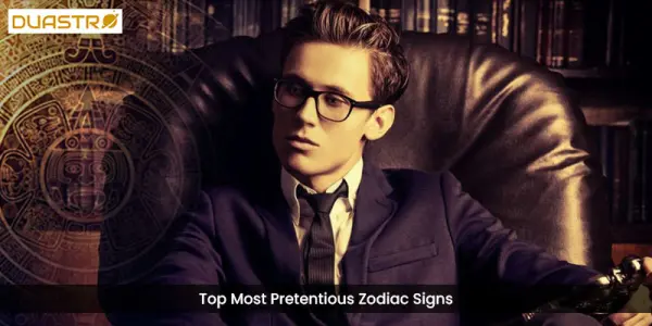 TopMost Pretentious Zodiac Signs
