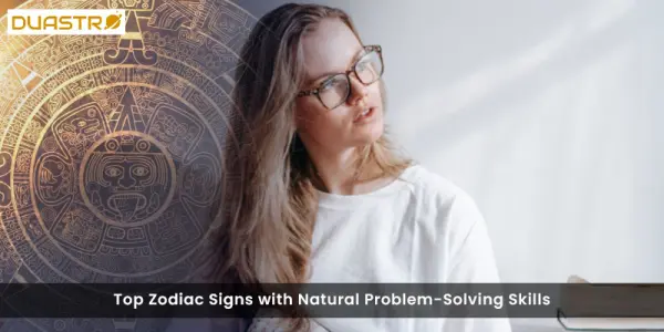 Top Zodiac Signs with Natural Problem-Solving Skills
