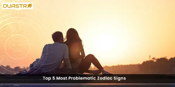 Top 5 Most Problematic Zodiac Signs