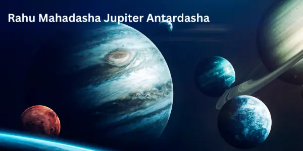 Rahu Mahadasha Jupiter Antardasha