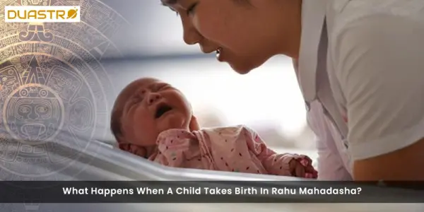 What Happens When A Child Takes Birth In Rahu Mahadasha?