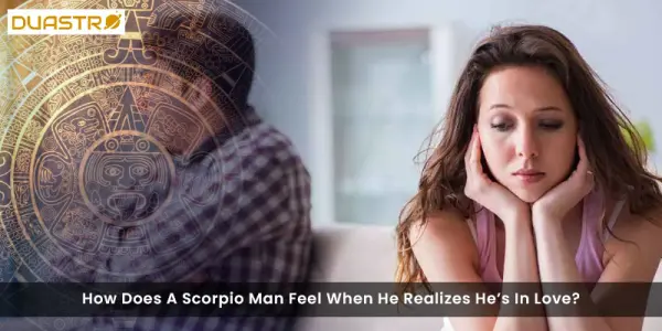 How Does A Scorpio Man Feel When He Realizes Hes In Love?