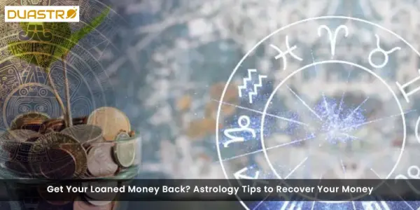 Get Your Loaned Money Back? Astrology Tips to Recover Your Money