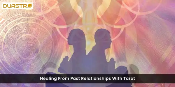 Healing From Past Relationships With Tarot