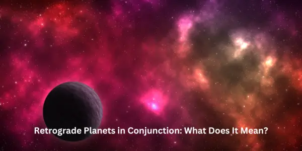 Retrograde Planets in Conjunction: What Does It Mean?