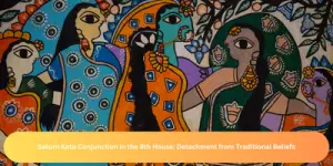 Saturn Ketu Conjunction in the 9th House: Detachment from Traditional Beliefs