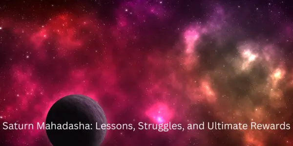 Saturn Mahadasha: Lessons, Struggles, and Ultimate Rewards