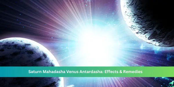 Saturn Mahadasha Venus Antardasha: Effects & Remedies
