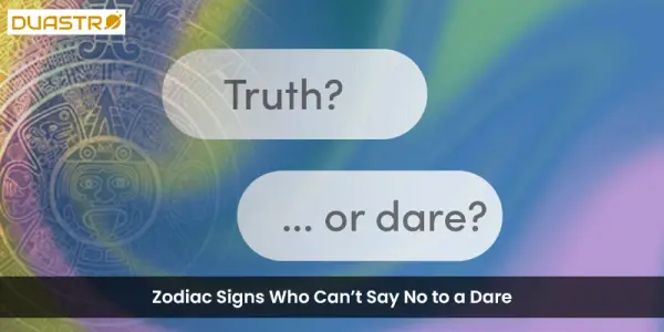 Zodiac Signs Who Cant Say No to a Dare