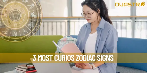 3 Most Curios Zodiac Signs