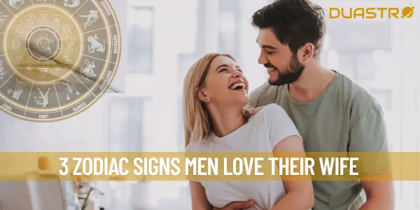 3 Zodiac Signs Men love Their Wife