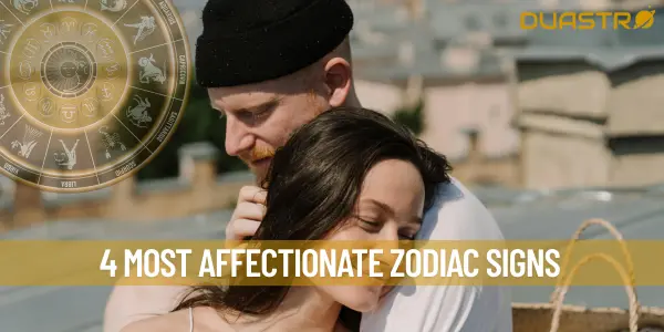 4 Most Affectionate Zodiac Signs