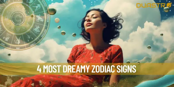 4 Most Dreamy Zodiac Signs