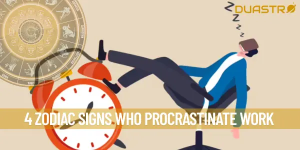 4 Zodiac Signs Who Procrastinate Work