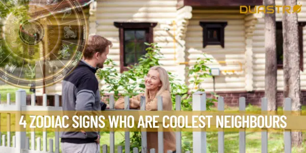 4 Zodiac Signs who are Coolest Neighbours