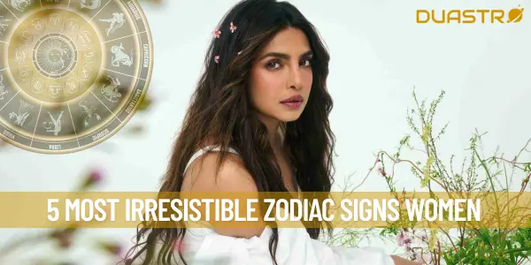 5 Most Irresistible Zodiac Signs Women
