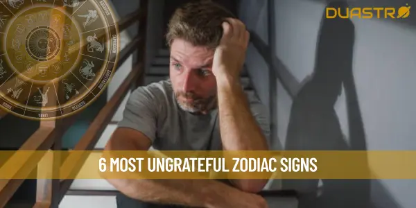 6 Most Ungrateful Zodiac Signs