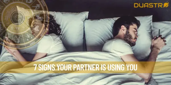7 Signs Your Partner Is Using You
