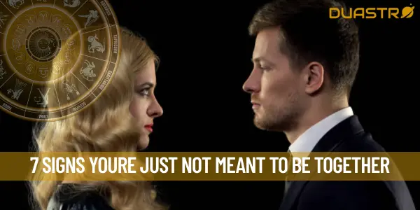 7 Signs Youre Just Not Meant To Be Together
