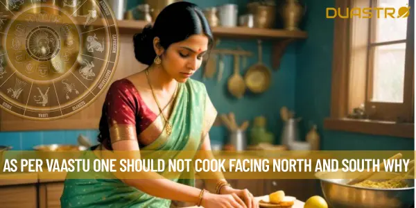 As per Vaastu One Should Not Cook Facing North and South Why
