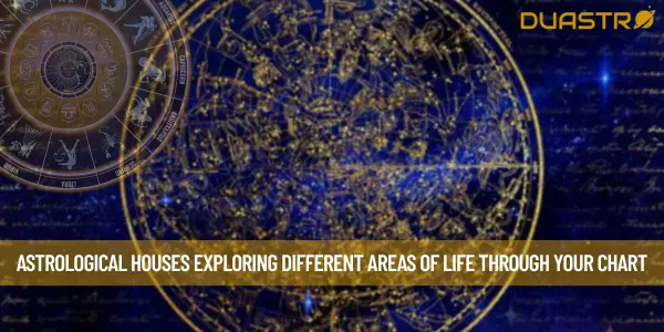 Astrological Houses Exploring Different Areas of Life Through Your Chart