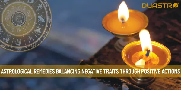 Astrological Remedies Balancing Negative Traits through Positive Actions