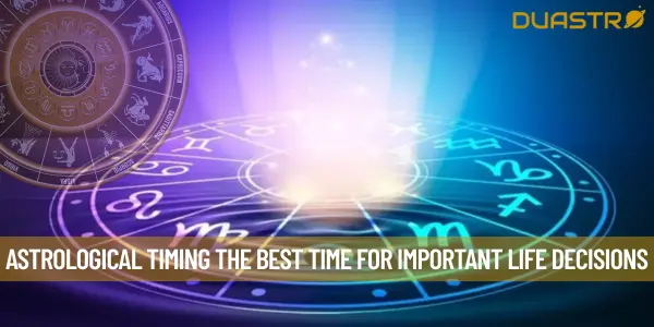 Astrological Timing The Best Time for Important Life Decisions