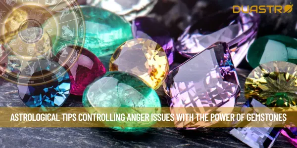 Astrological Tips Controlling Anger Issues with the Power of Gemstones