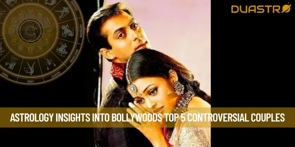 Astrology Insights into Bollywoods Top 5 Controversial Couples