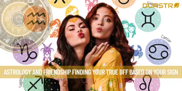 Astrology and Friendship Finding Your True BFF Based on Your Sign