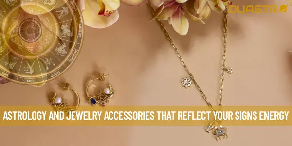 Astrology and Jewelry Accessories That Reflect Your Signs Energy