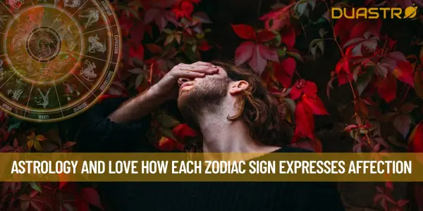 Astrology and Love How Each Zodiac Sign Expresses Affection