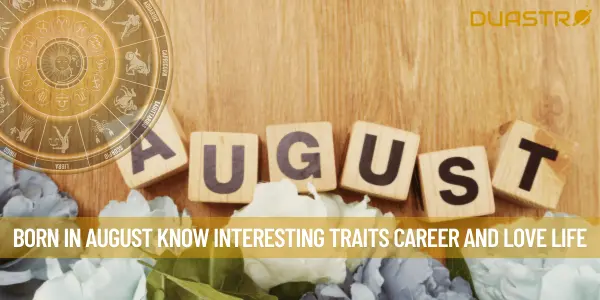 Born in August Know Interesting Traits Career and Love Life