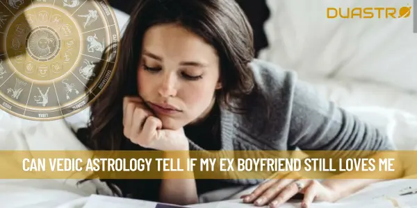 Can Vedic Astrology Tell If My Ex Boyfriend Still Loves Me