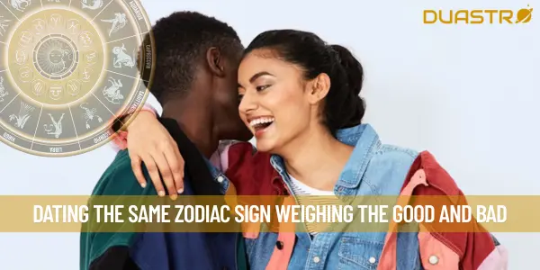 Dating the Same Zodiac Sign Weighing the Good and Bad