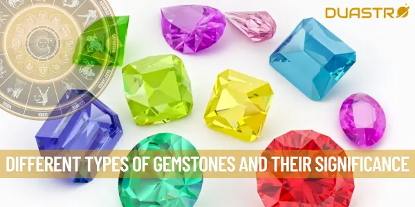 Different Types Of Gemstones and Their Significance