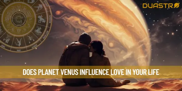 Does Planet Venus Influence Love In Your Life