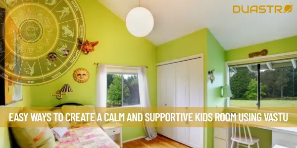 Easy Ways to Create a Calm and Supportive Kids Room using Vastu