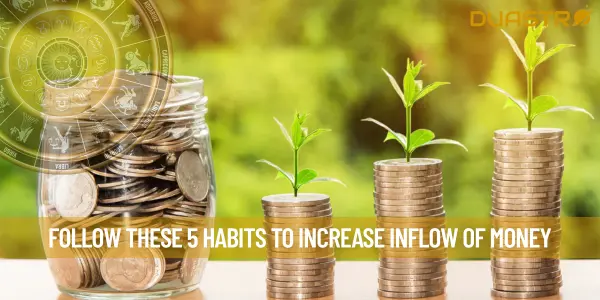 Follow These 5 Habits To Increase Inflow Of Money