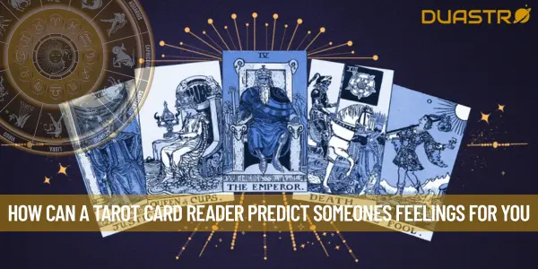 How Can A Tarot Card Reader Predict Someones Feelings For You